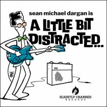SEAN MICHAEL DARGAN – <strong><em>A Little Bit Distracted…</em></strong>